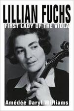 "Lillian Fuchs: First Lady of the Viola," by Amedee Daryl Williams "Lillian Fuchs: First Lady of the Viola," by Amedee Daryl Williams