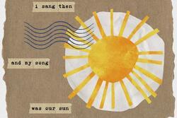 Text reads "I sang then and my song was our sun." with an image of the sun.